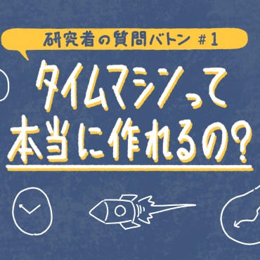 研究者の質問バトン（１）：タイムマシンって本当に作れるの？ | ほとんど0円大学